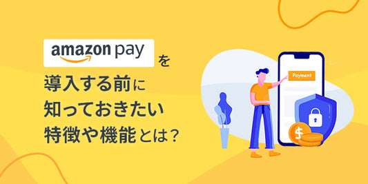 Amazon Payを導入する前に知っておきたい特徴や機能とは？