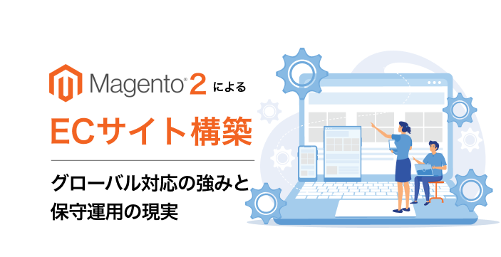 Magento 2によるECサイト構築|グローバル対応の強みと保守運用の現実