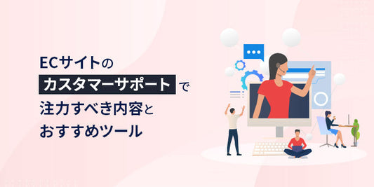 ECサイトのカスタマーサポートで注力すべき内容とおすすめツール