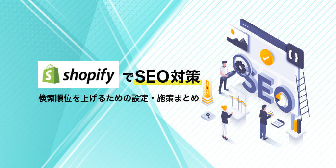 ShopifyでSEO対策！検索順位を上げるための設定・施策まとめ