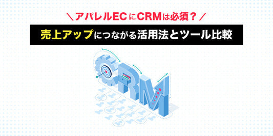 アパレルECにCRMは必須？売上アップにつながる活用法とツール比較