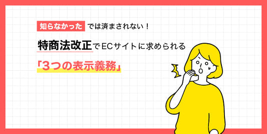 【EC担当者必読】知らなかったでは済まされない！特商法改正でECサイトに求められる「3つの表示義務」