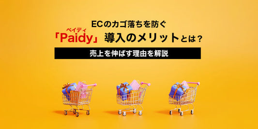 ECのカゴ落ちを防ぐ「Paidy（ペイディ）」導入のメリットとは？売上を伸ばす理由を解説