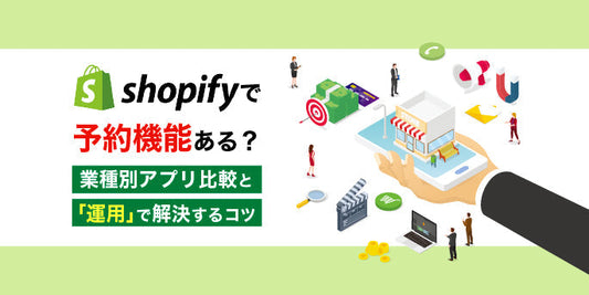 Shopifyで予約機能ある？業種別アプリ比較と「運用」で解決するコツ