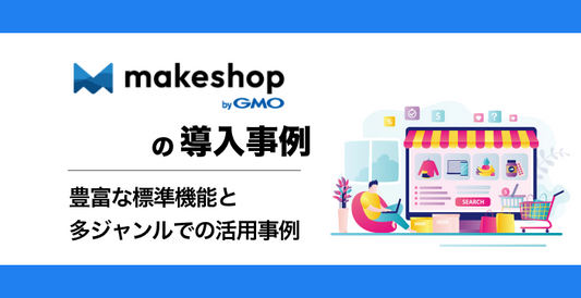 MakeShopの導入事例｜豊富な標準機能とB2B・多ジャンルでの活用実務