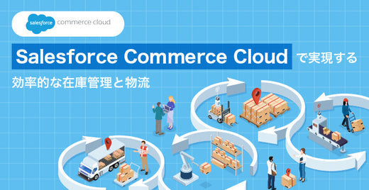 Salesforce Commerce Cloudで実現する効率的な在庫管理と物流のメインビジュアル