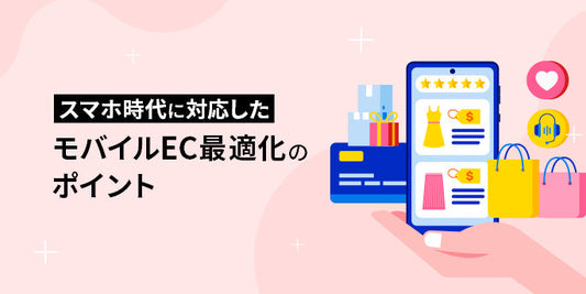 スマホ時代に対応したモバイルEC最適化のポイント