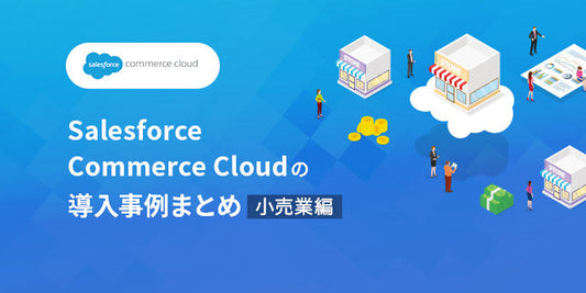 salesforce commerce cloudの導入事例まとめ【小売業編】